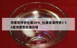 浓香型传世杜康38%_杜康老酒传世3 52度浓香型白酒价格