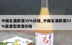 中国名酒郎酒39%价格_中国名酒郎酒53%酱香型度酒价格